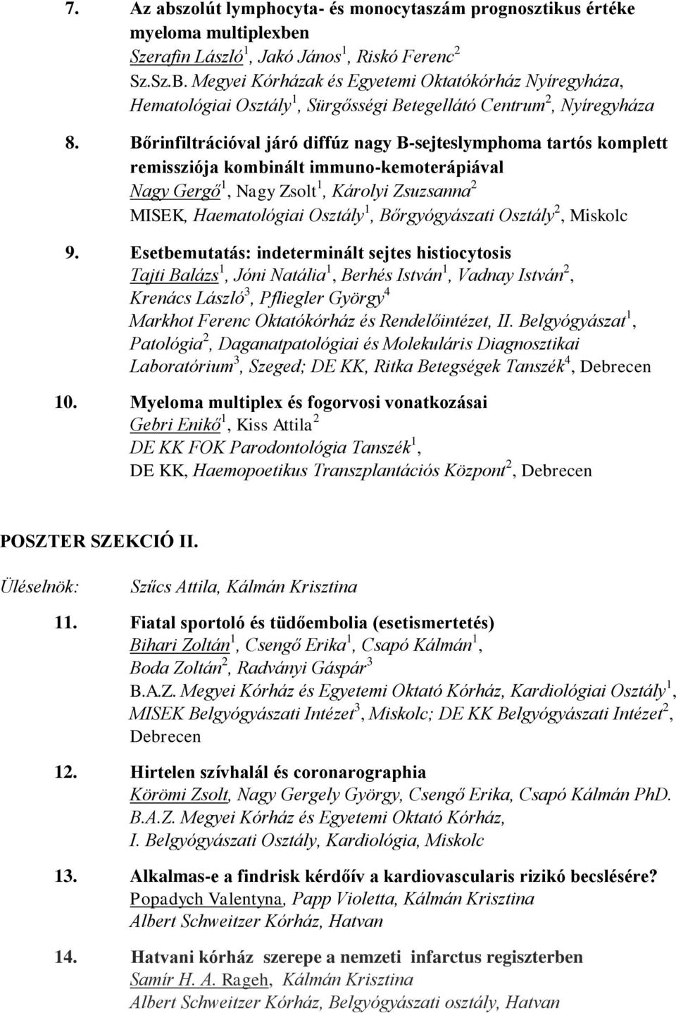 Bőrinfiltrációval járó diffúz nagy B-sejteslymphoma tartós komplett remissziója kombinált immuno-kemoterápiával Nagy Gergő 1, Nagy Zsolt 1, Károlyi Zsuzsanna 2 MISEK, Haematológiai Osztály 1,