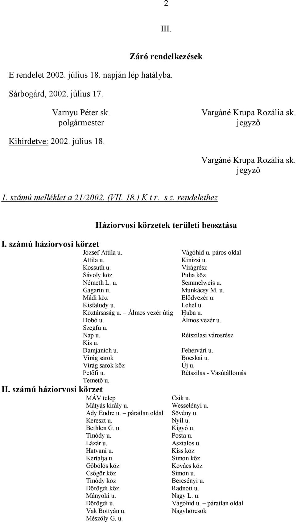 Virágrész Sávoly köz Puha köz Németh L. u. Semmelweis u. Gagarin u. Munkácsy M. u. Mádi köz Elődvezér u. Kisfaludy u. Lehel u. Köztársaság u. Álmos vezér útig Huba u. Dobó u. Álmos vezér u. Szegfü u.