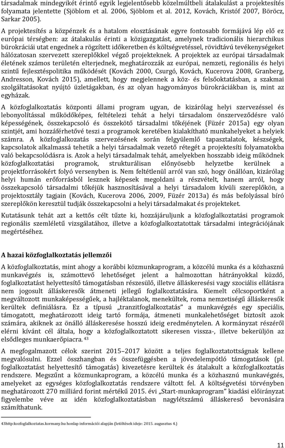 A projektesítés a közpénzek és a hatalom elosztásának egyre fontosabb formájává lép elő ez európai térségben: az átalakulás érinti a közigazgatást, amelynek tradicionális hierarchikus bürokráciái