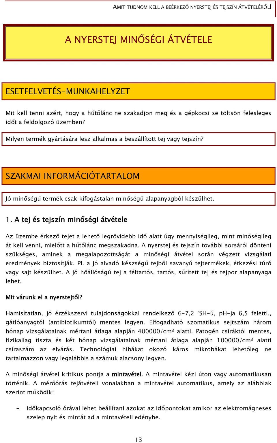 A tej és tejszín minőségi átvétele Az üzembe érkező tejet a lehető legrövidebb idő alatt úgy mennyiségileg, mint minőségileg át kell venni, mielőtt a hűtőlánc megszakadna.