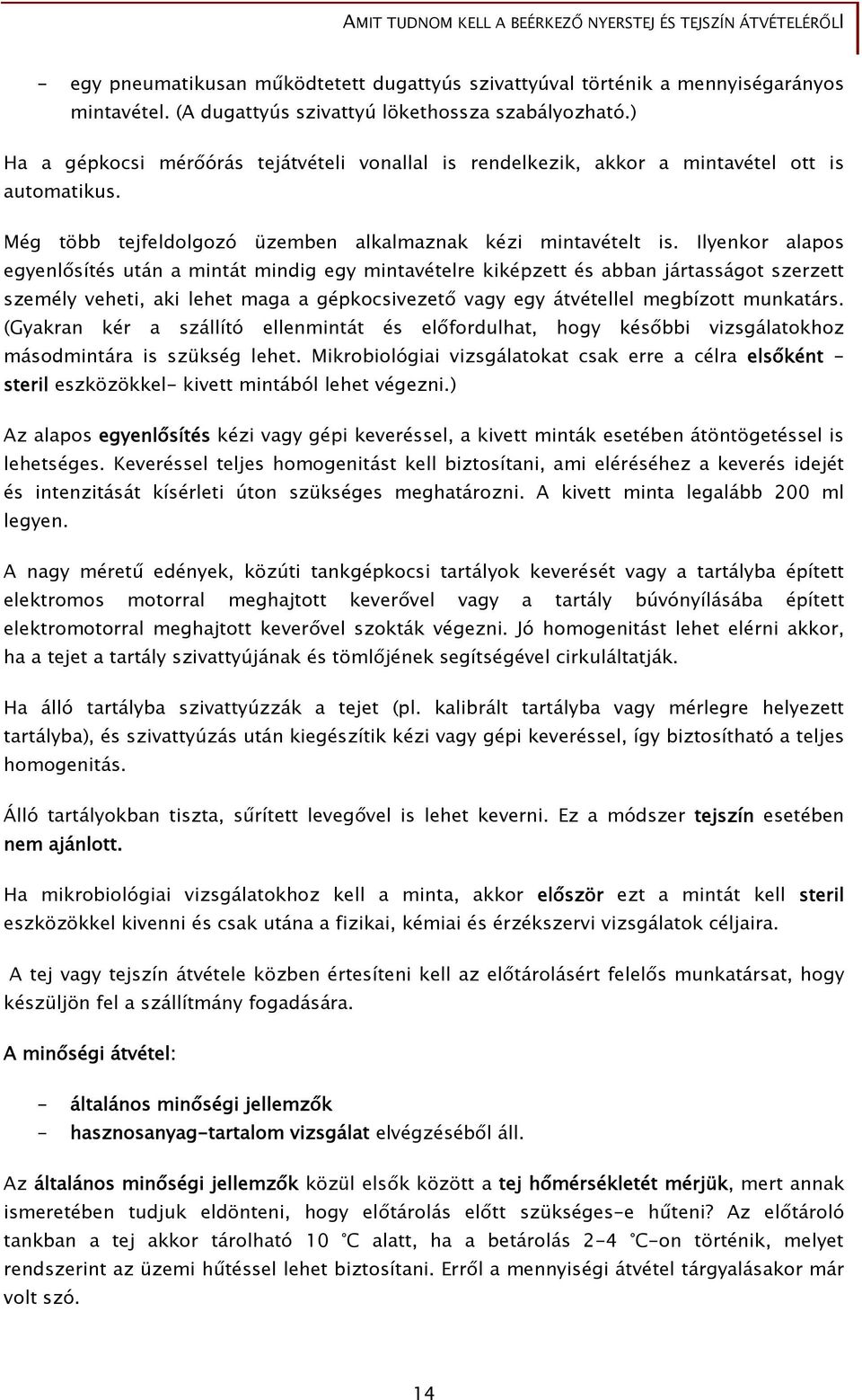 Ilyenkor alapos egyenlősítés után a mintát mindig egy mintavételre kiképzett és abban jártasságot szerzett személy veheti, aki lehet maga a gépkocsivezető vagy egy átvétellel megbízott munkatárs.