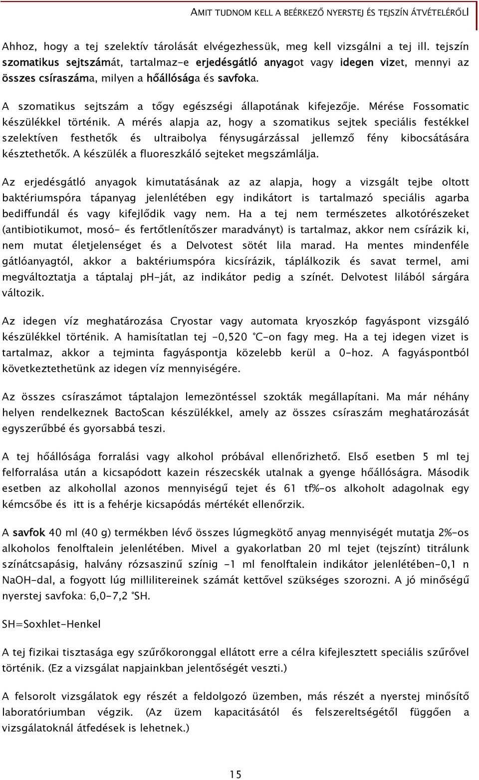 A szomatikus sejtszám a tőgy egészségi állapotának kifejezője. Mérése Fossomatic készülékkel történik.