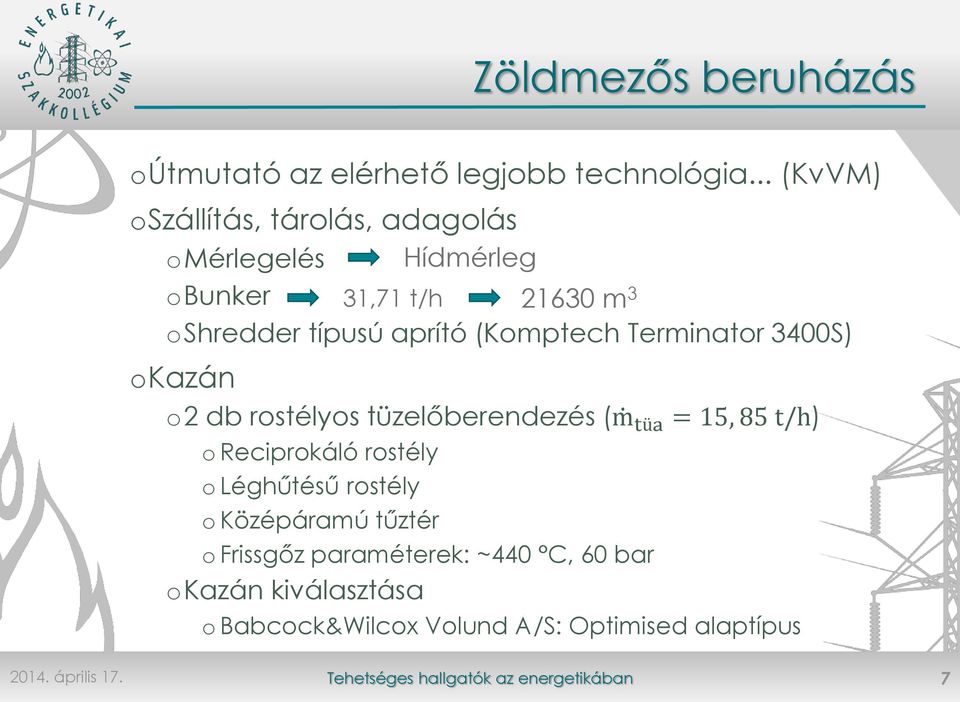 aprító (Komptech Terminator 3400S) okazán o2 db rostélyos tüzelőberendezés ( m tüa = 15, 85 t/h) o