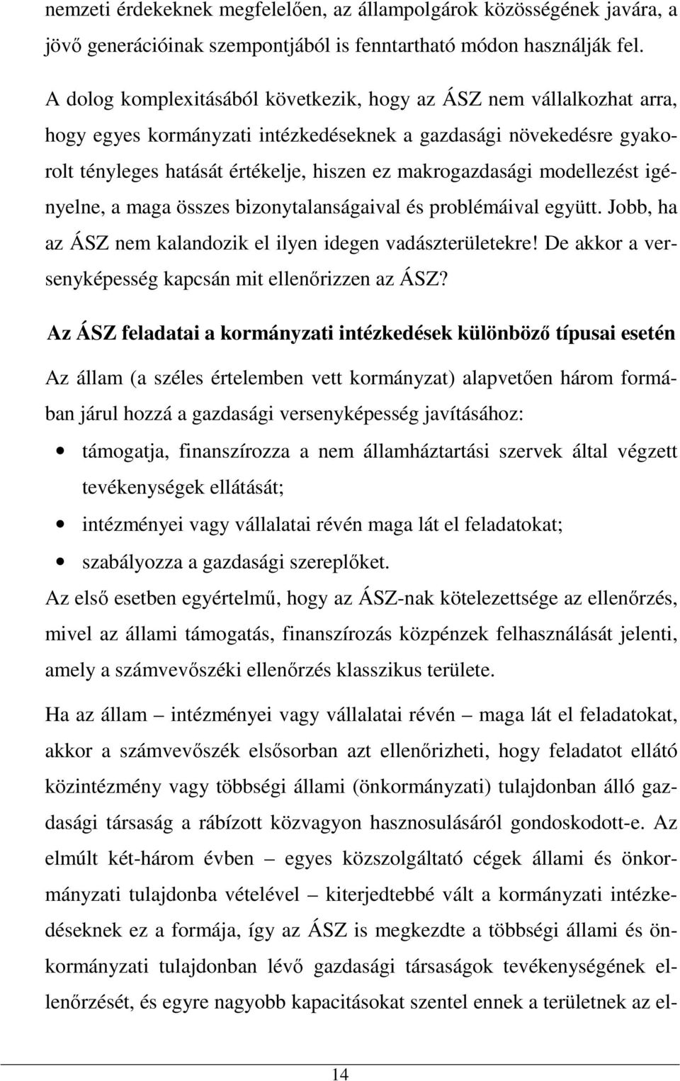 modellezést igényelne, a maga összes bizonytalanságaival és problémáival együtt. Jobb, ha az ÁSZ nem kalandozik el ilyen idegen vadászterületekre!