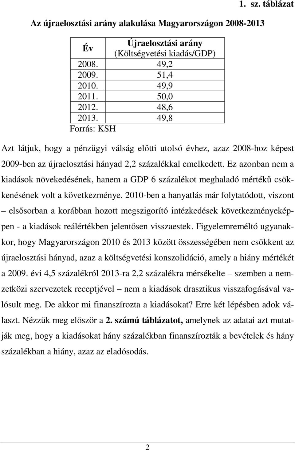 Ez azonban nem a kiadások növekedésének, hanem a GDP 6 százalékot meghaladó mértékű csökkenésének volt a következménye.