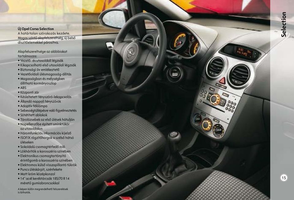 mélységben állítható kormányoszlop ABS Központi zár Késleltetett fényszóró-lekapcsolás Állandó nappali fényszórók Adaptív féklámpa Sebességtúllépésre való figyelmeztetés Sötétített ablakok