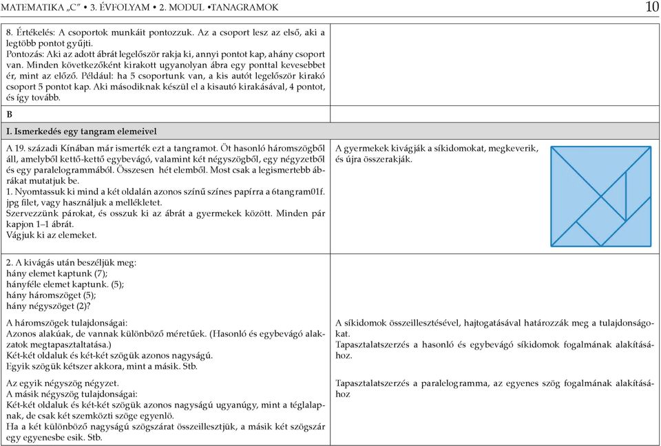 Például: ha 5 csoportunk van, a kis autót legelőször kirakó csoport 5 pontot kap. Aki másodiknak készül el a kisautó kirakásával, 4 pontot, és így tovább. B I. Ismerkedés egy tangram elemeivel A 19.