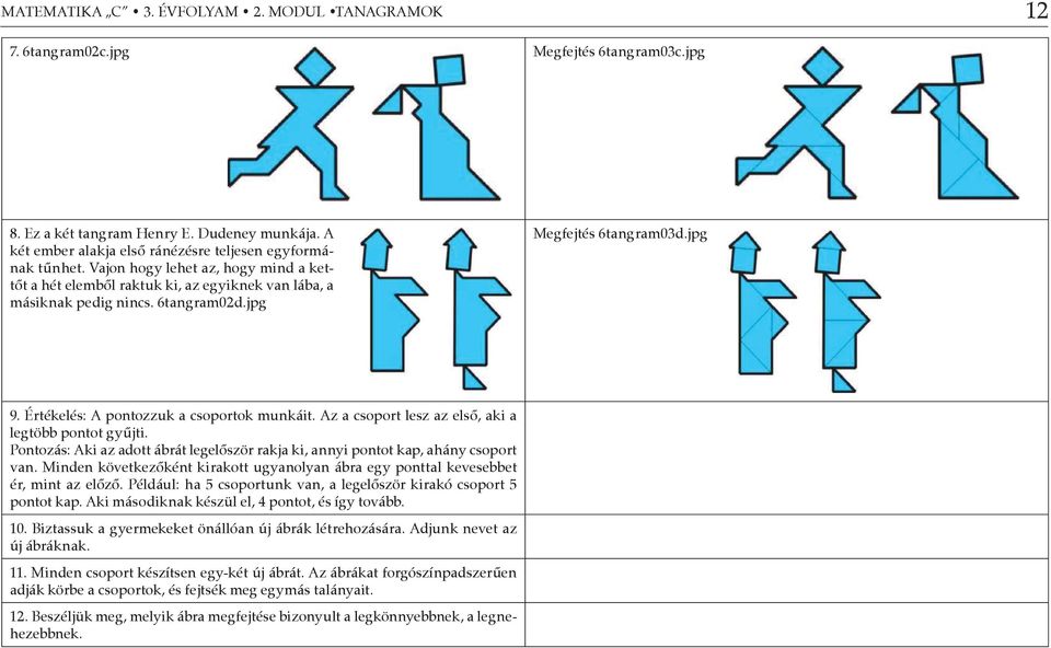 jpg Megfejtés 6tangram03d.jpg 9. Értékelés: A pontozzuk a csoportok munkáit. Az a csoport lesz az első, aki a legtöbb pontot gyűjti.