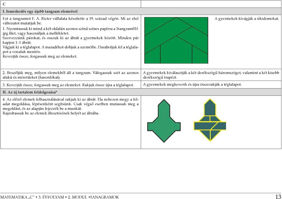 Daraboljuk fel a téglalapot a vonalak mentén. Keverjük össze, forgassuk meg az elemeket. A gyermekek kivágják a síkidomokat. 2. Beszéljük meg, milyen elemekből áll a tangram.