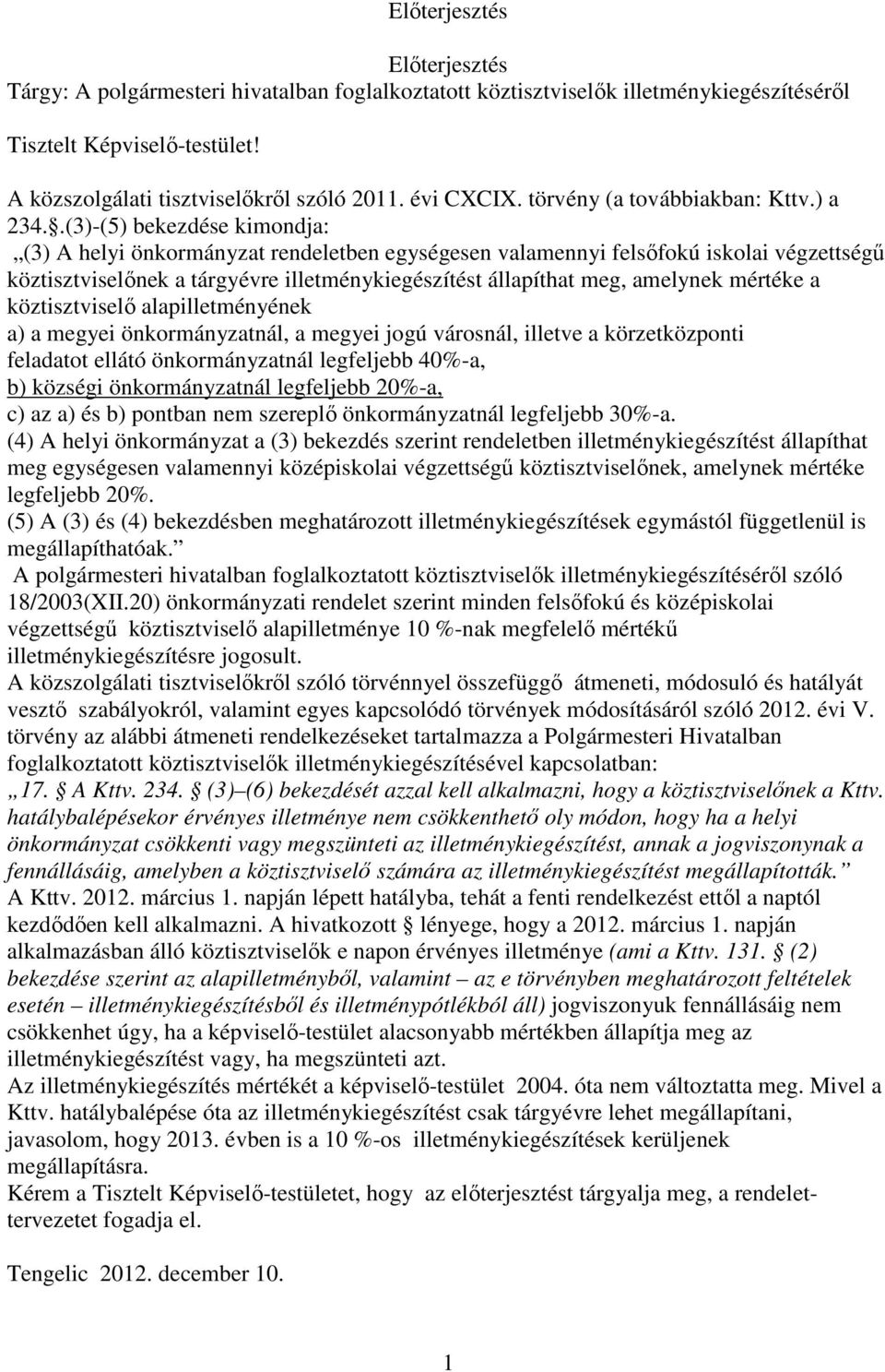 .(3)-(5) bekezdése kimondja: (3) A helyi önkormányzat rendeletben egységesen valamennyi felsőfokú iskolai végzettségű köztisztviselőnek a tárgyévre illetménykiegészítést állapíthat meg, amelynek