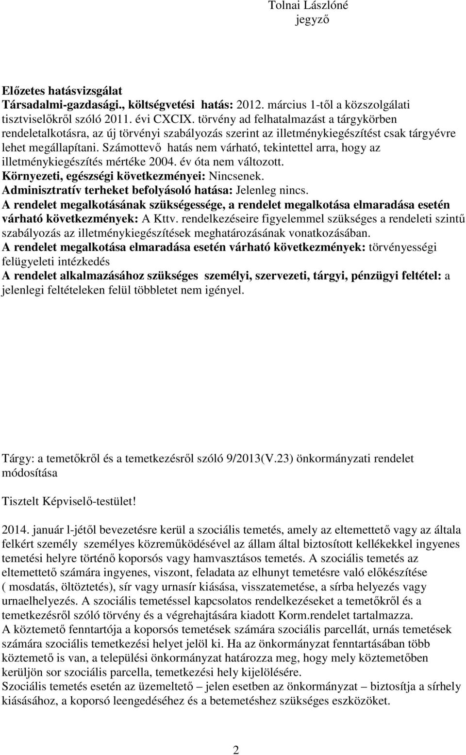 Számottevő hatás nem várható, tekintettel arra, hogy az illetménykiegészítés mértéke 2004. év óta nem változott. Környezeti, egészségi következményei: Nincsenek.