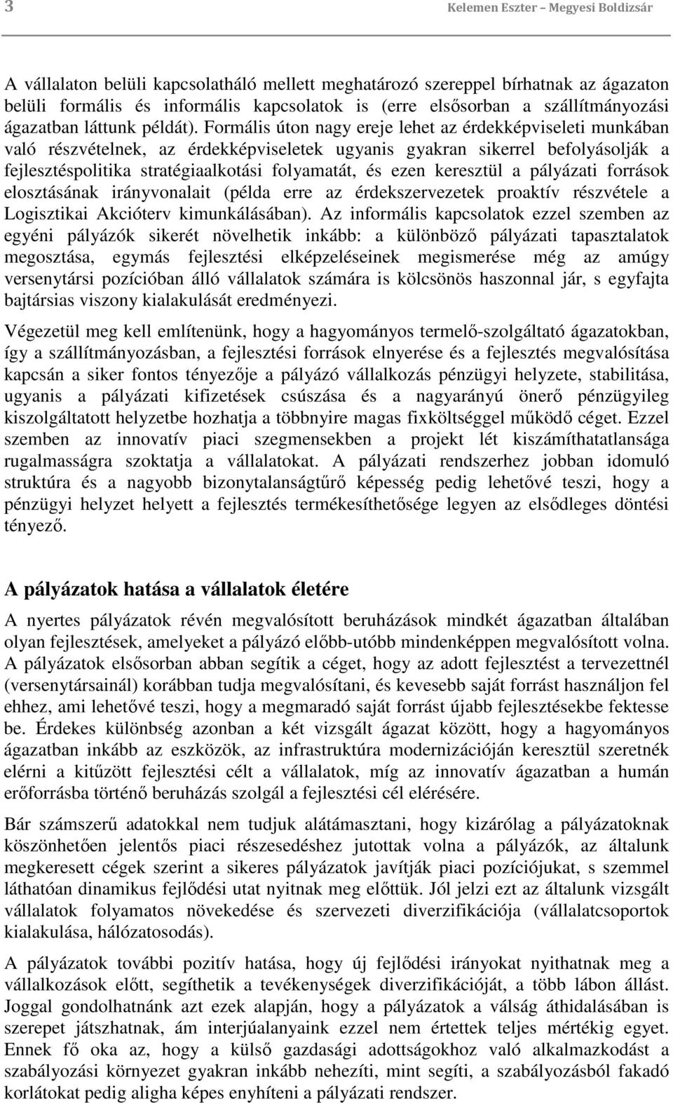 Formális úton nagy ereje lehet az érdekképviseleti munkában való részvételnek, az érdekképviseletek ugyanis gyakran sikerrel befolyásolják a fejlesztéspolitika stratégiaalkotási folyamatát, és ezen