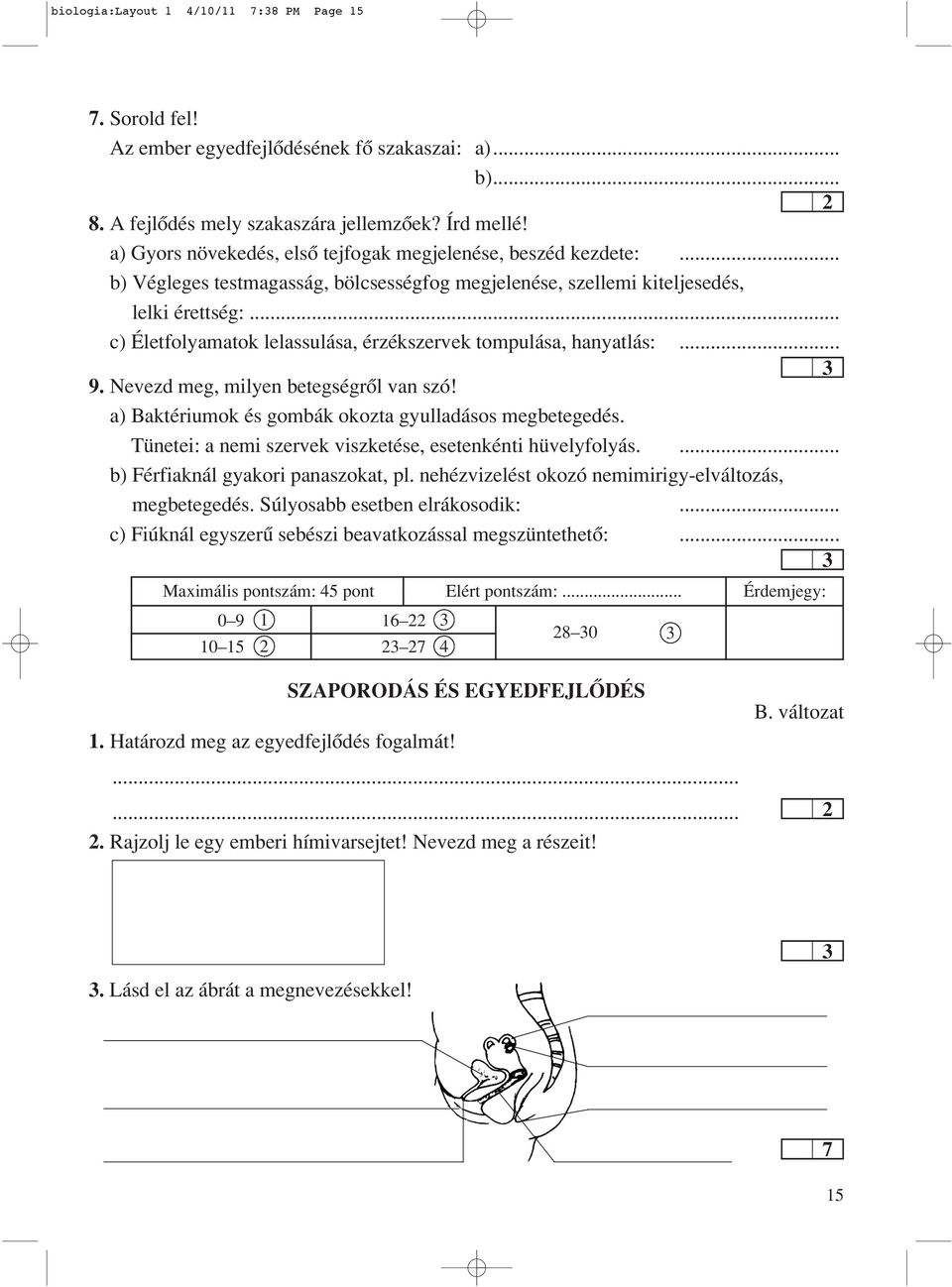 .. c) Életfolyamatok lelassulása, érzékszervek tompulása, hanyatlás:... 9. Nevezd meg, milyen betegségrôl van szó! a) Baktériumok és gombák okozta gyulladásos megbetegedés.