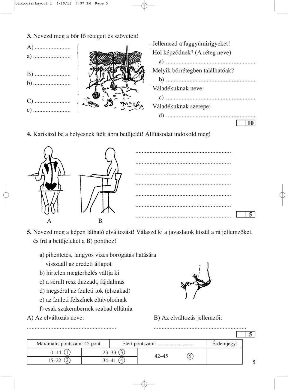 Nevezd meg a képen látható elváltozást! Válaszd ki a javaslatok közül a rá jellemzôket, és írd a be tû je le ket a B) pont hoz!