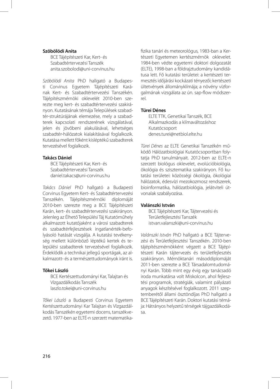 Tájépítészmérnöki oklevelét 2010-ben szerezte meg kert- és szabadtértervezési szakirányon.