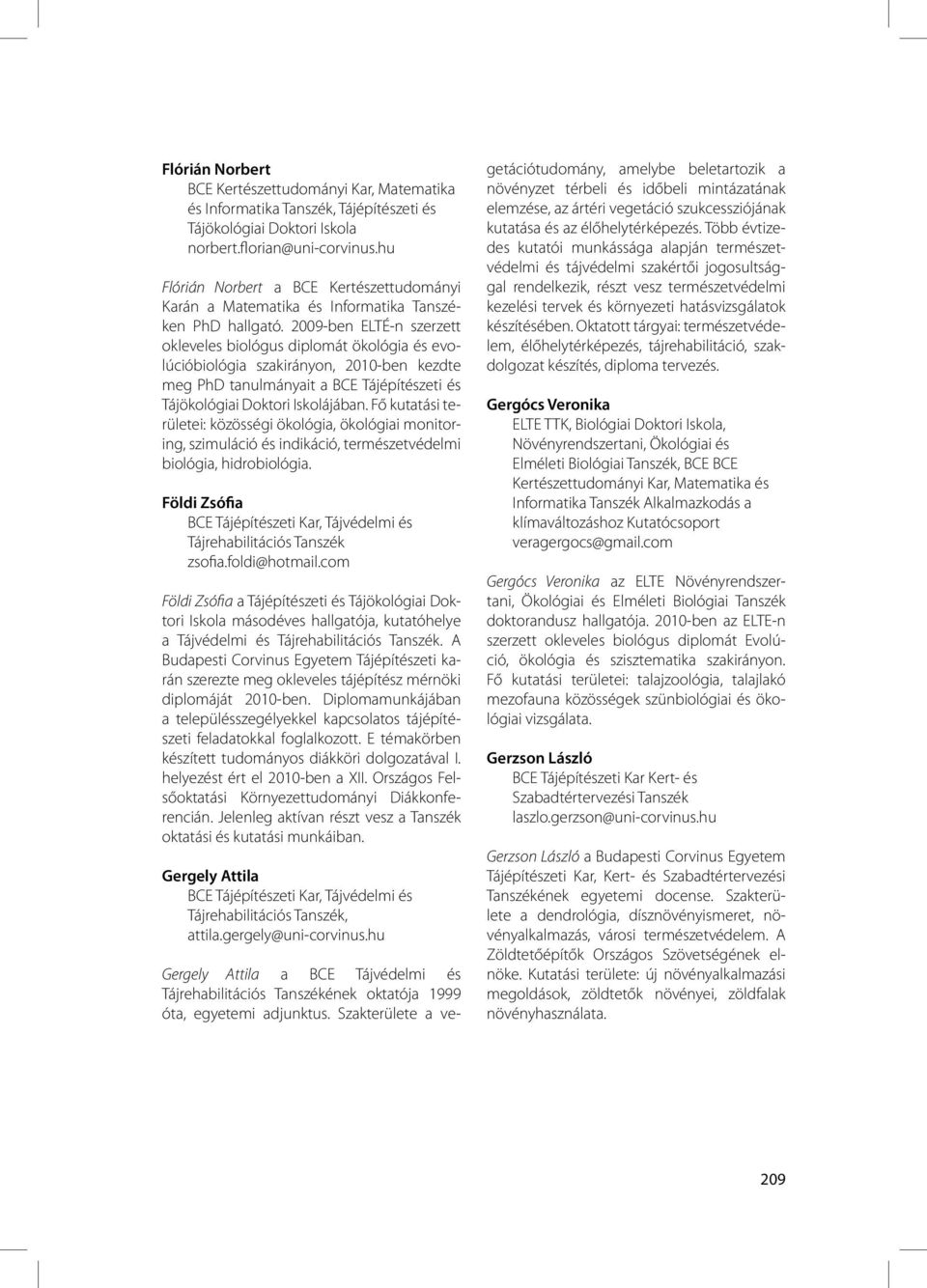 2009-ben ELTÉ-n szerzett okleveles biológus diplomát ökológia és evolúcióbiológia szakirányon, 2010-ben kezdte meg PhD tanulmányait a BCE Tájépítészeti és Tájökológiai Doktori Iskolájában.