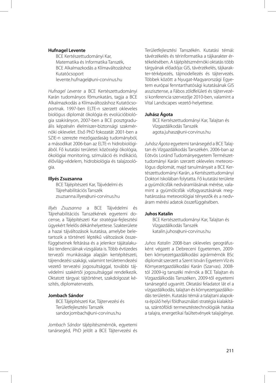 1997-ben ELTE-n szerzett okleveles biológus diplomát ökológia és evolúcióbiológia szakirányon, 2007-ben a BCE posztgraduális képzésén élelmiszer-biztonsági szakmérnöki oklevelet.