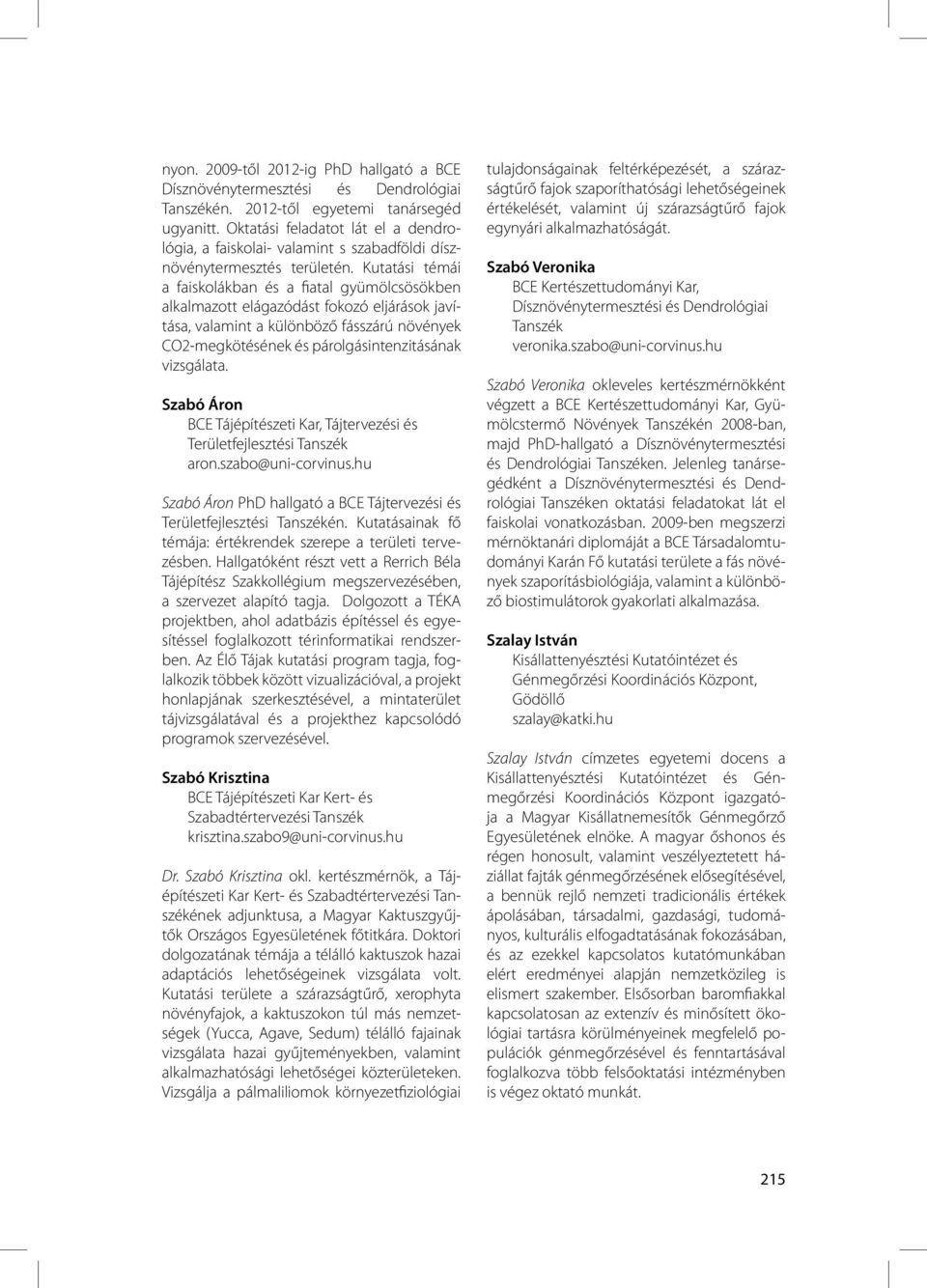 vizsgálata. Szabó Áron aron.szabo@uni-corvinus.hu Szabó Áron PhD hallgató a BCE Tájtervezési és én. Kutatásainak fő témája: értékrendek szerepe a területi tervezésben.
