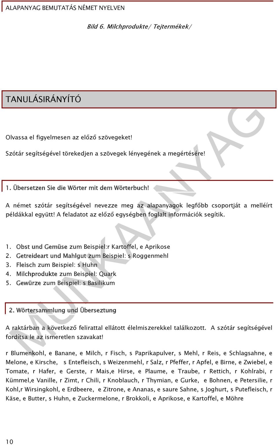 A feladatot az előző egységben foglalt információk segítik. 1. Obst und Gemüse zum Beispiel:r Kartoffel, e Aprikose 2. Getreideart und Mahlgut zum Beispiel: s Roggenmehl 3.