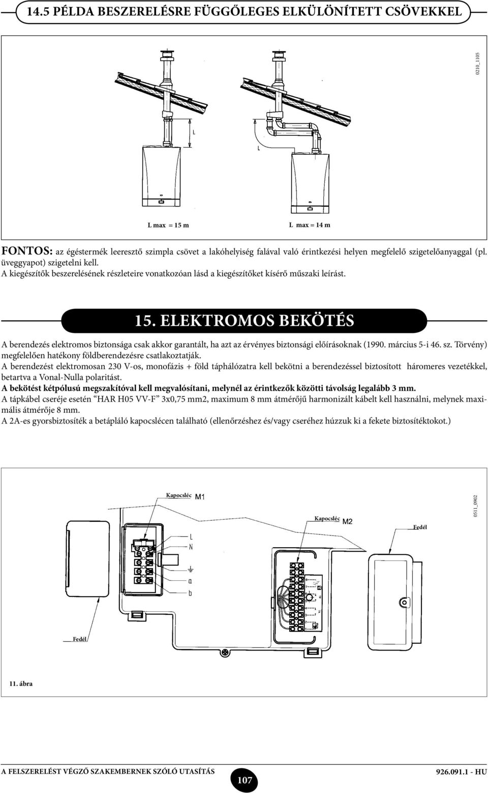 Elektromos bekötés A berendezés elektromos biztonsága csak akkor garantált, ha azt az érvényes biztonsági előírásoknak (1990. március 5-i 46. sz.