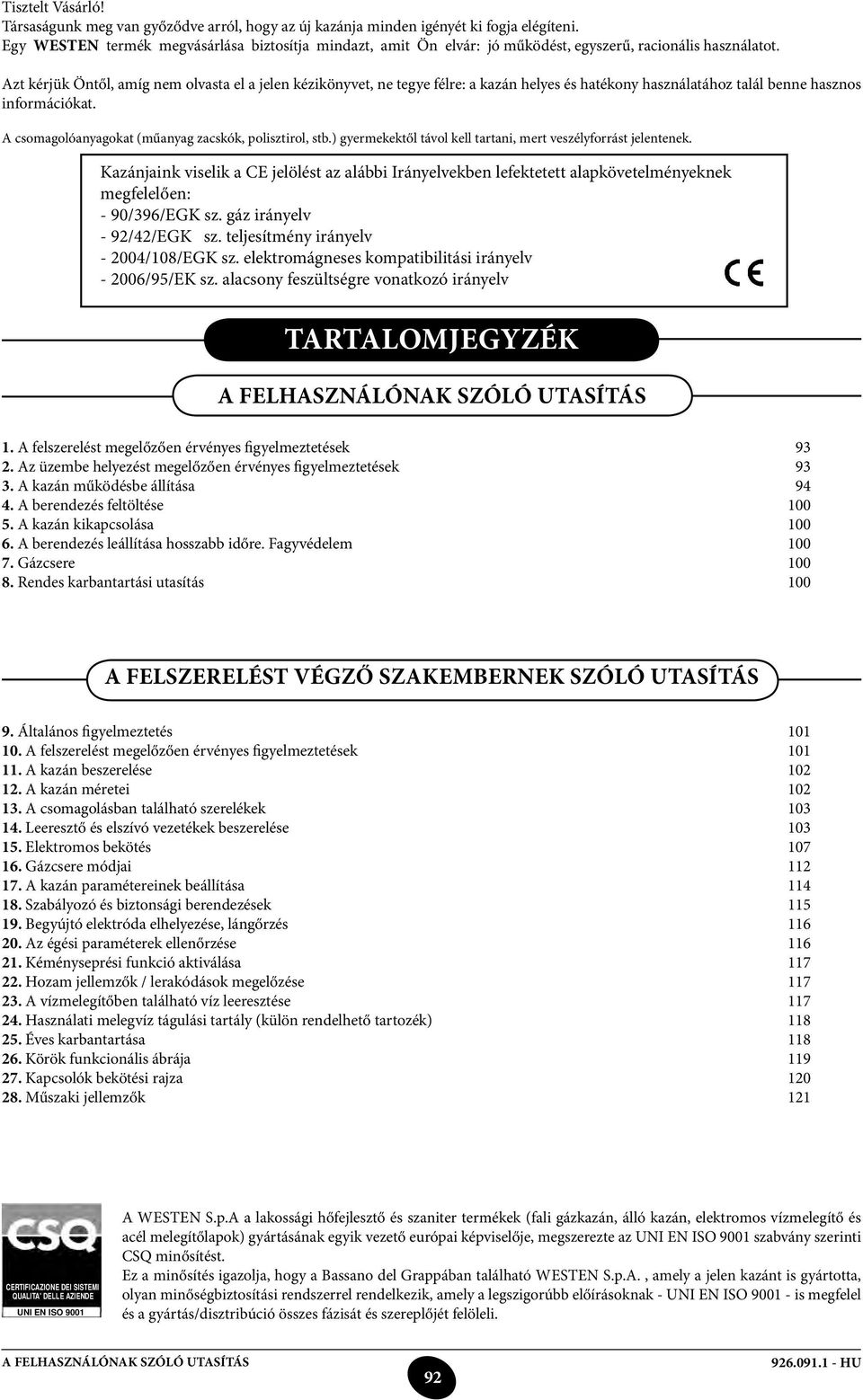 Azt kérjük Öntől, amíg nem olvasta el a jelen kézikönyvet, ne tegye félre: a kazán helyes és hatékony használatához talál benne hasznos információkat.