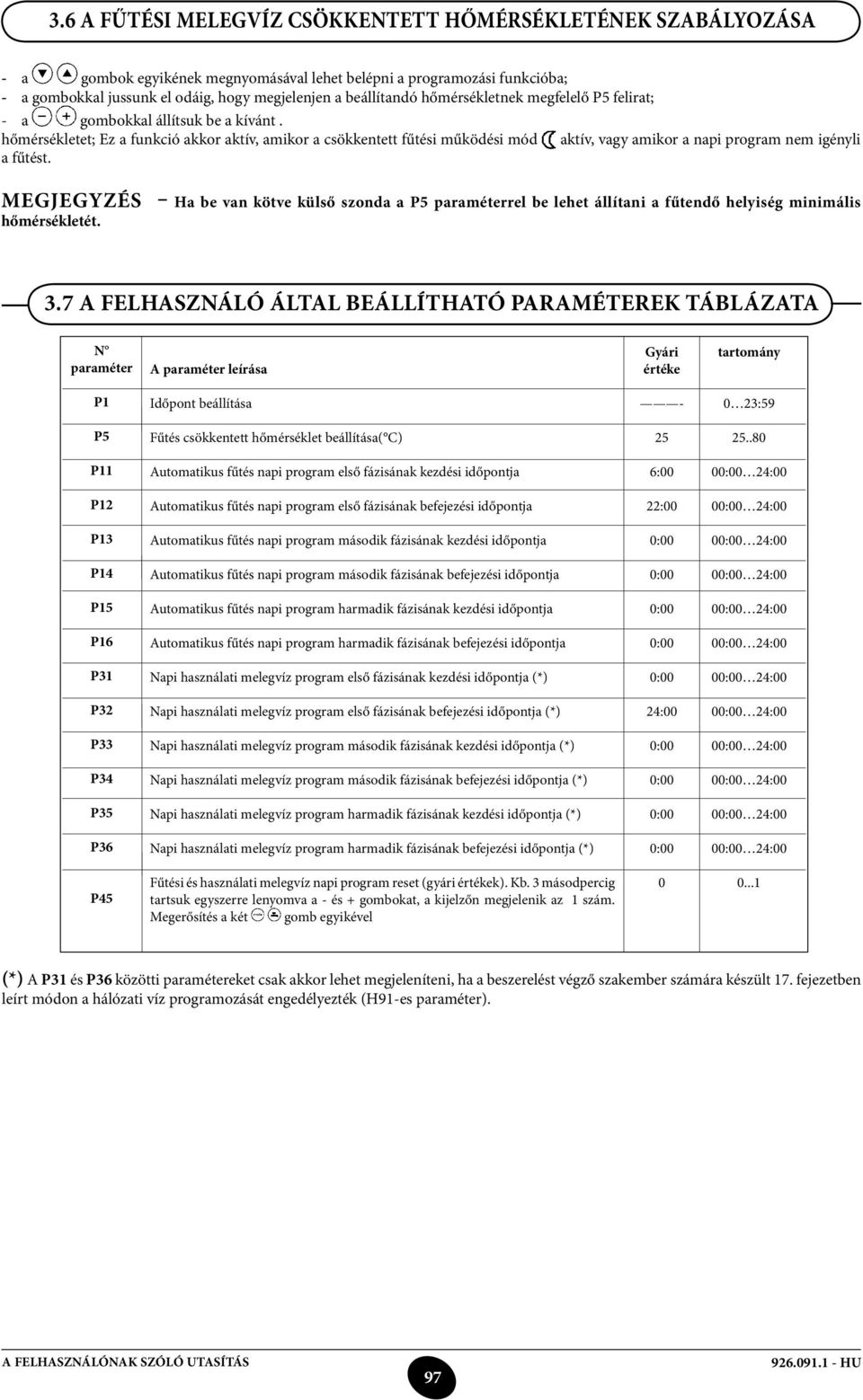 hőmérsékletet; Ez a funkció akkor aktív, amikor a csökkentett fűtési működési mód aktív, vagy amikor a napi program nem igényli a fűtést.