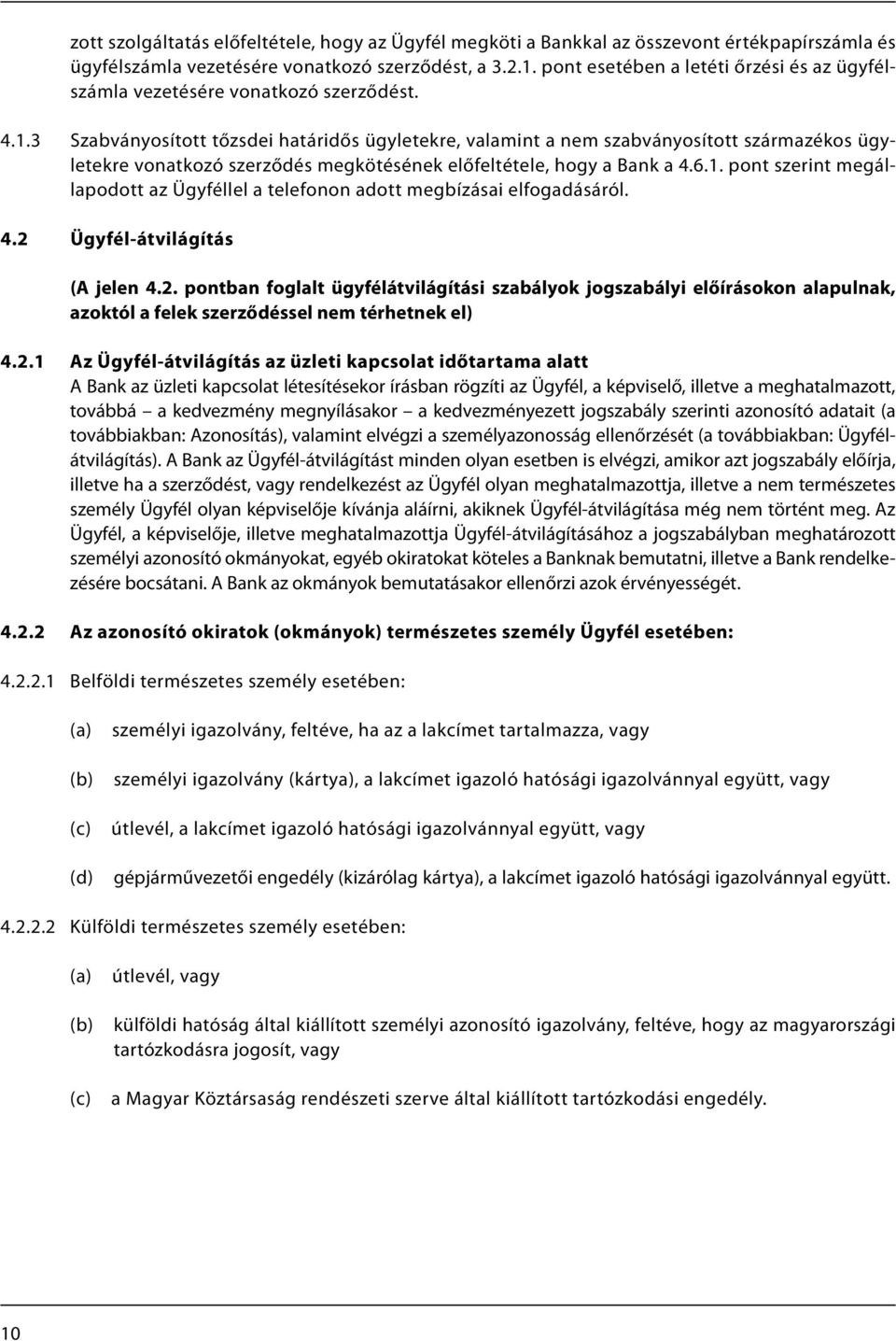 3 Szabványosított tőzsdei határidős ügyletekre, valamint a nem szabványosított származékos ügyletekre vonatkozó szerződés megkötésének előfeltétele, hogy a Bank a 4.6.1.