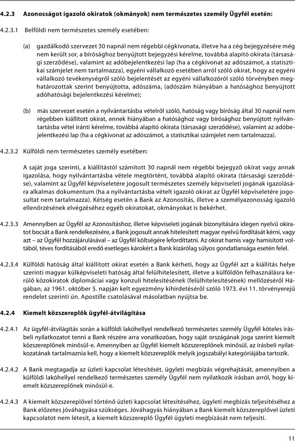 1 Belföldi nem természetes személy esetében: (a) (b) gazdálkodó szervezet 30 napnál nem régebbi cégkivonata, illetve ha a cég bejegyzésére még nem került sor, a bírósághoz benyújtott bejegyzési