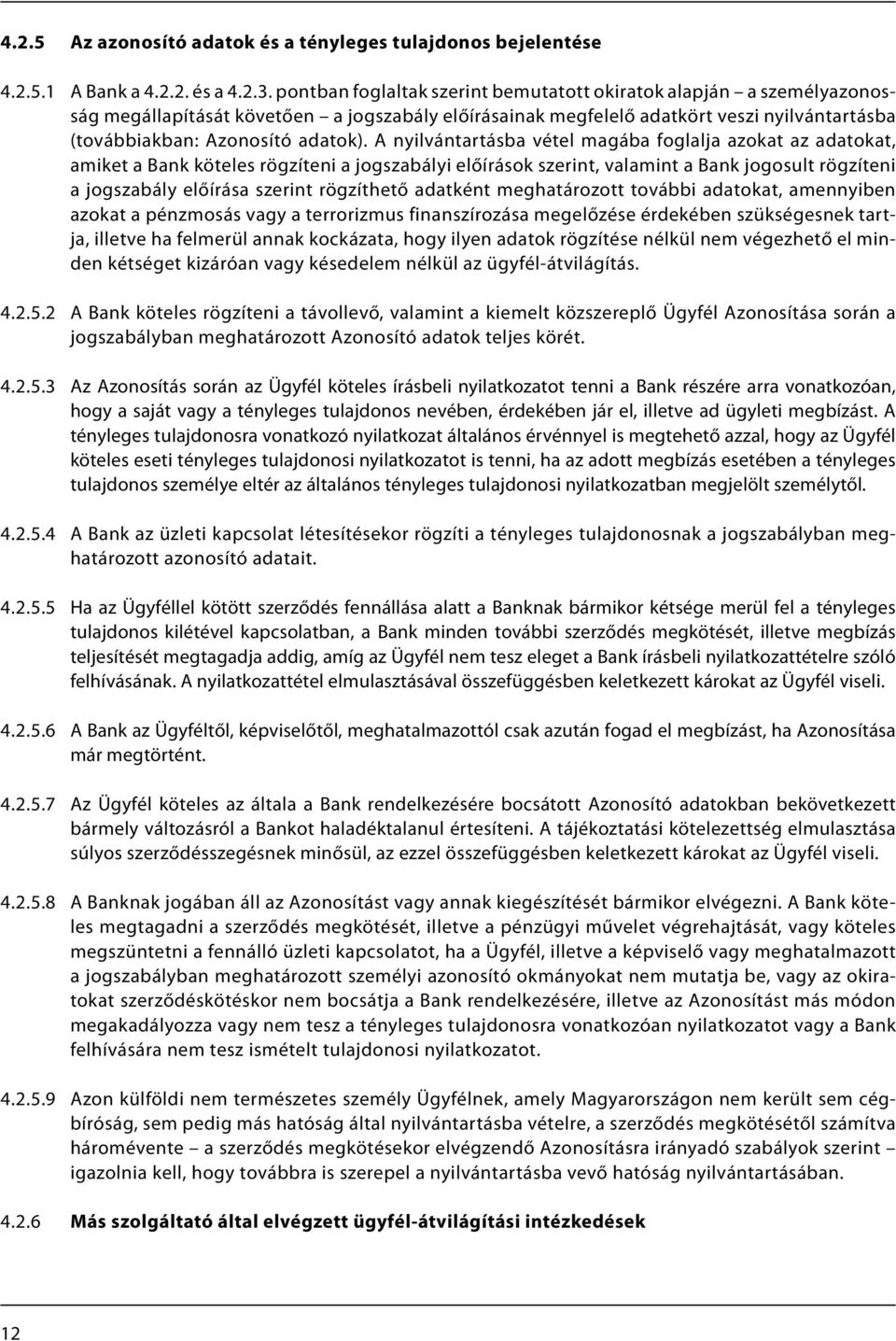 A nyilvántartásba vétel magába foglalja azokat az adatokat, amiket a Bank köteles rögzíteni a jogszabályi előírások szerint, valamint a Bank jogosult rögzíteni a jogszabály előírása szerint