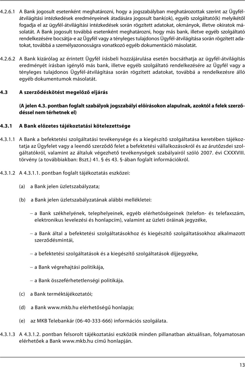 fogadja el az ügyfél-átvilágítási intézkedések során rögzített adatokat, okmányok, illetve okiratok másolatát.