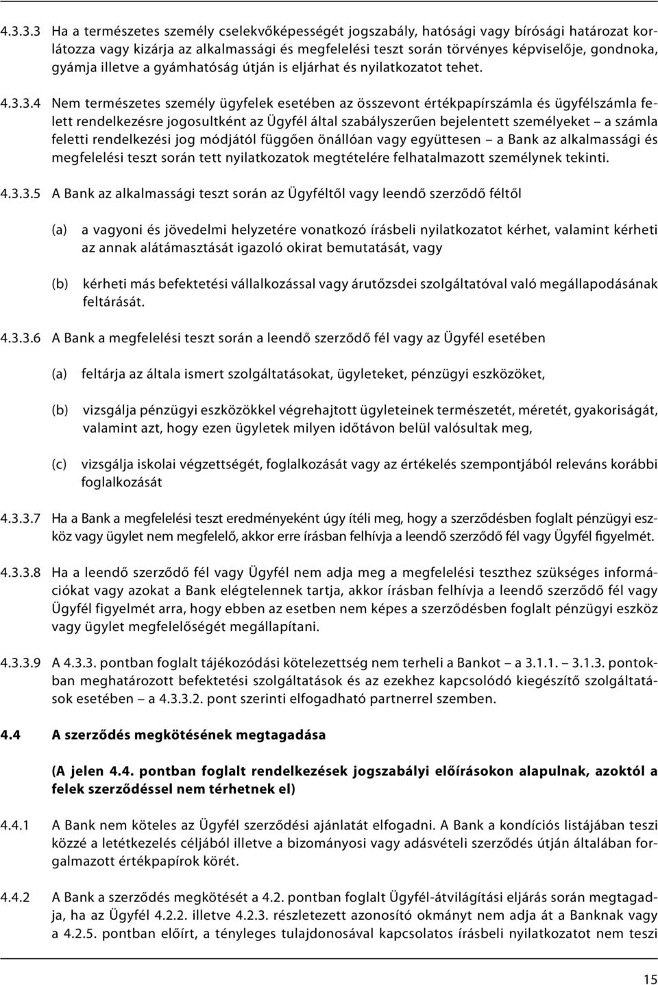 3.4 Nem természetes személy ügyfelek esetében az összevont értékpapírszámla és ügyfélszámla felett rendelkezésre jogosultként az Ügyfél által szabályszerűen bejelentett személyeket a számla feletti
