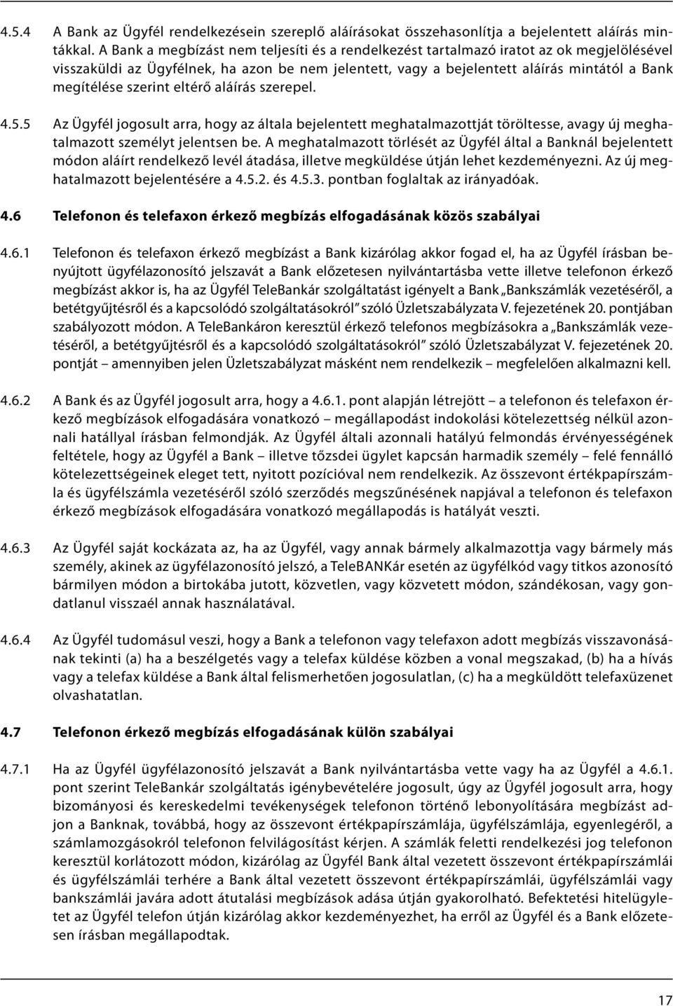szerint eltérő aláírás szerepel. 4.5.5 Az Ügyfél jogosult arra, hogy az általa bejelentett meghatalmazottját töröltesse, avagy új meghatalmazott személyt jelentsen be.