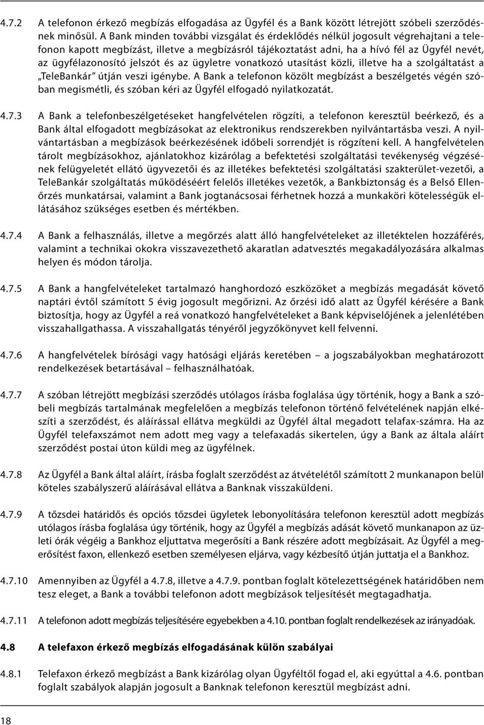 jelszót és az ügyletre vonatkozó utasítást közli, illetve ha a szolgáltatást a TeleBankár útján veszi igénybe.