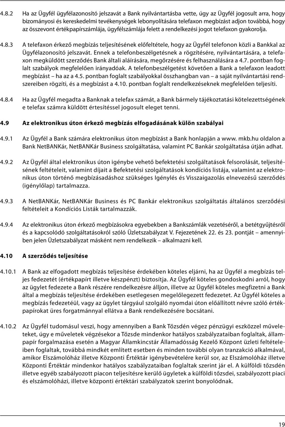 3 A telefaxon érkező megbízás teljesítésének előfeltétele, hogy az Ügyfél telefonon közli a Bankkal az Ügyfélazonosító jelszavát.