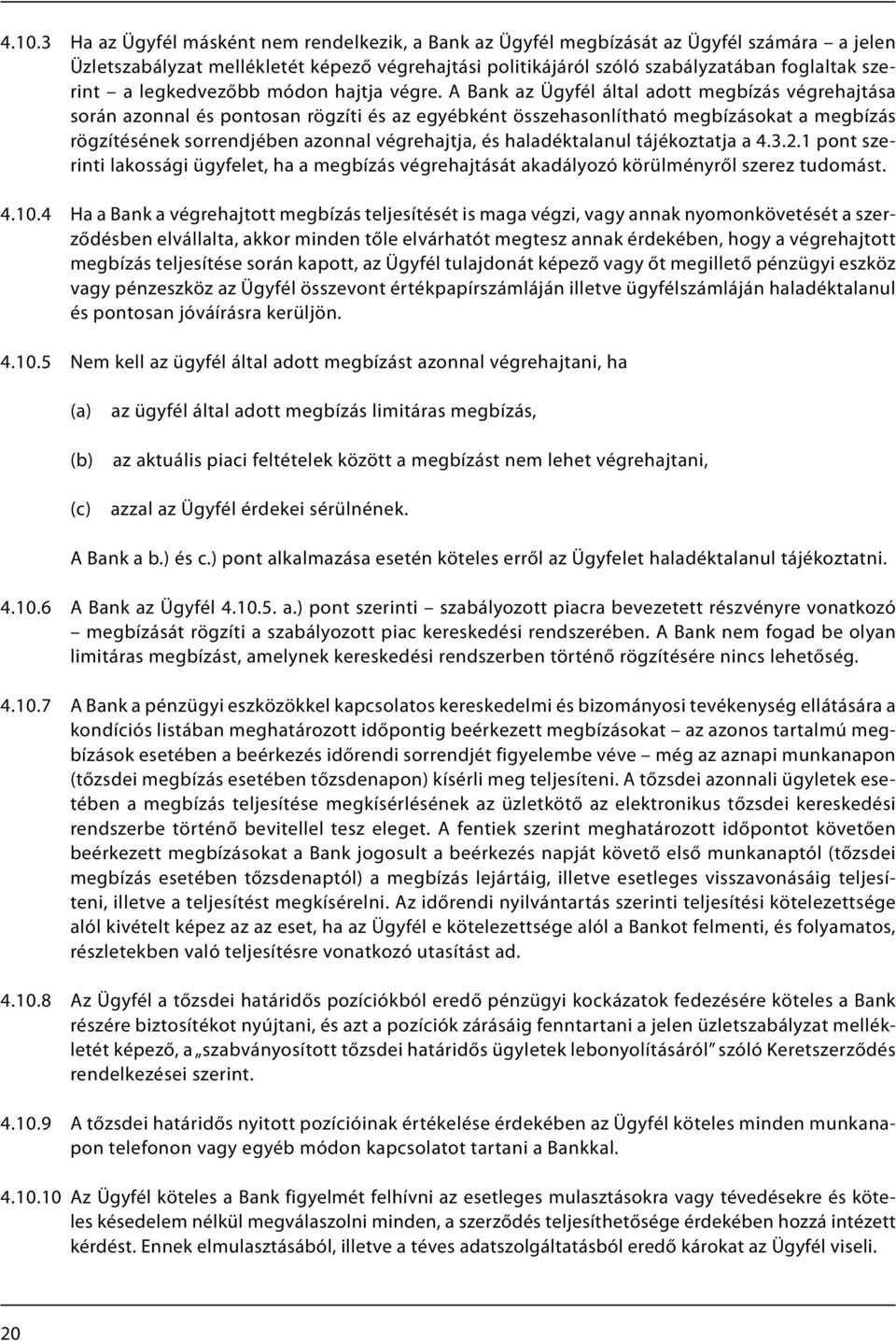 A Bank az Ügyfél által adott megbízás végrehajtása során azonnal és pontosan rögzíti és az egyébként összehasonlítható megbízásokat a megbízás rögzítésének sorrendjében azonnal végrehajtja, és
