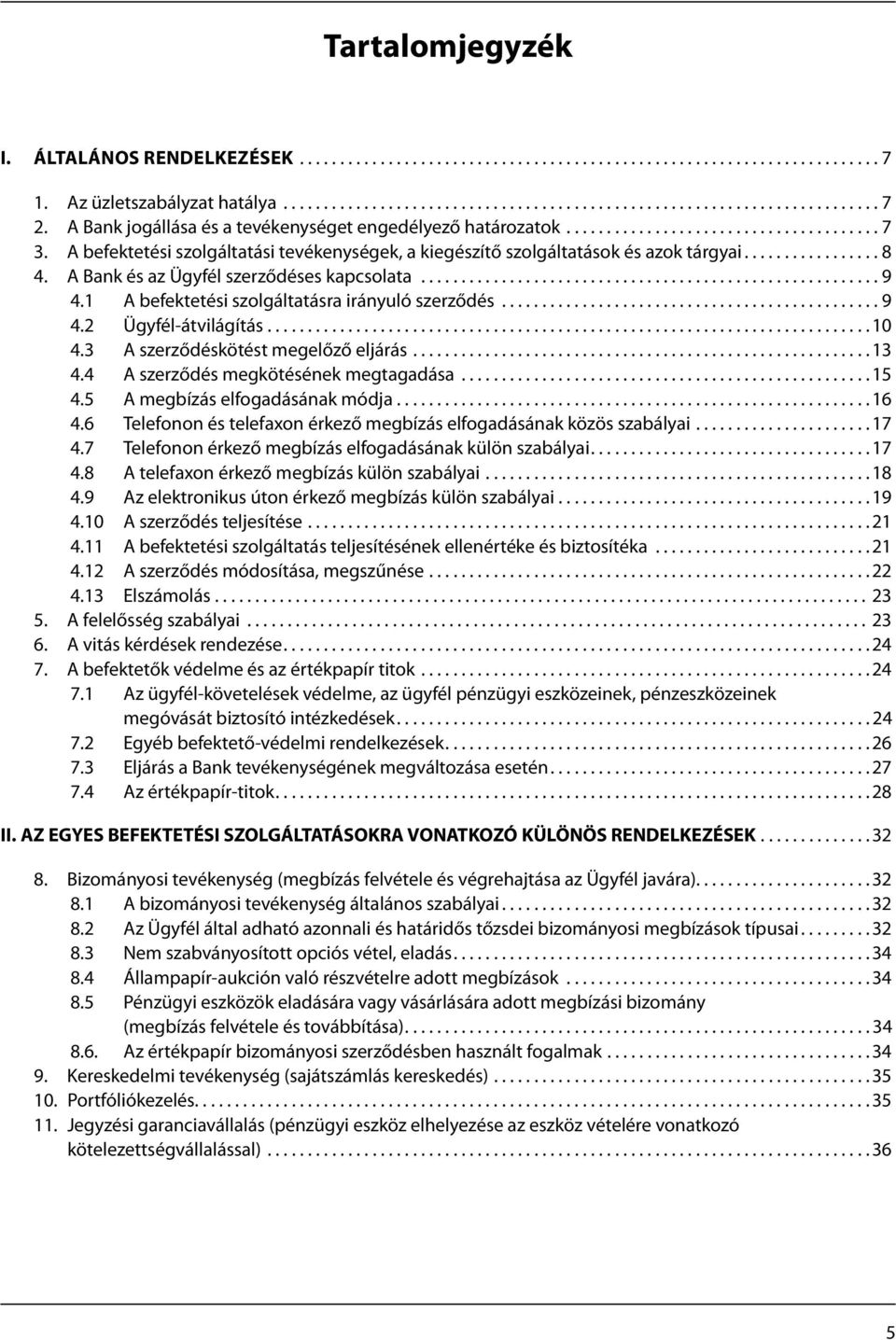 A Bank és az Ügyfél szerződéses kapcsolata......................................................... 9 4.1 A befektetési szolgáltatásra irányuló szerződés............................................... 9 4.2 Ügyfél-átvilágítás.