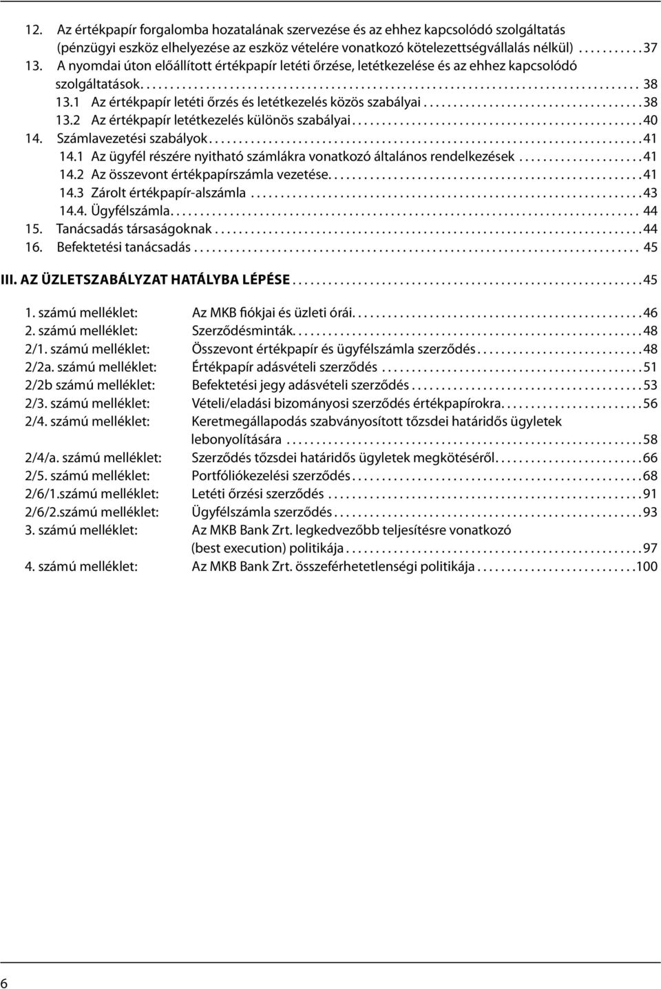 1 Az értékpapír letéti őrzés és letétkezelés közös szabályai..................................... 38 13.2 Az értékpapír letétkezelés különös szabályai................................................. 40 14.