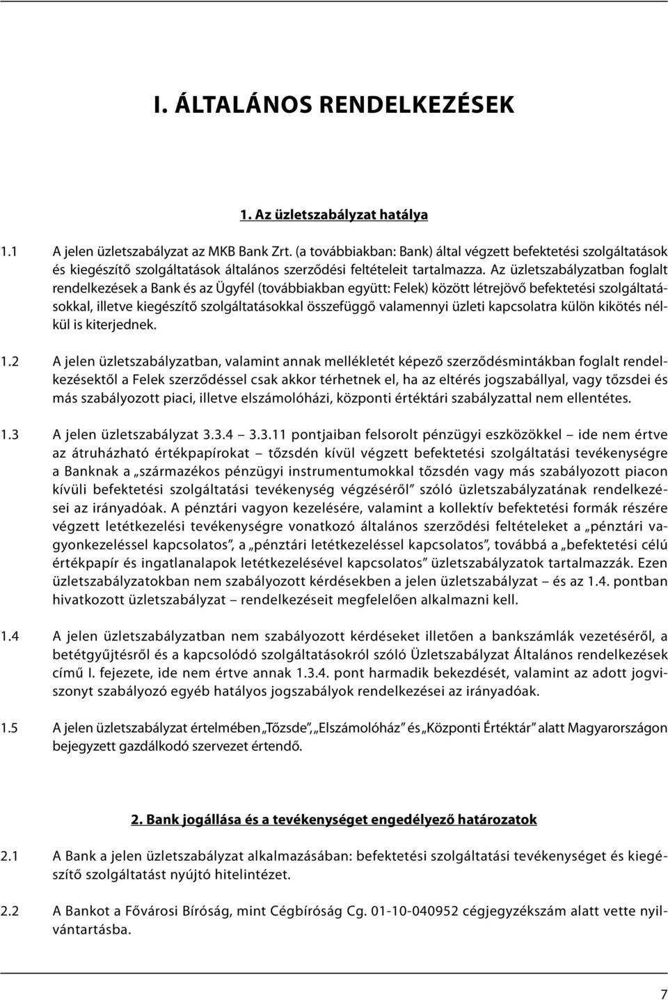Az üzletszabályzatban foglalt rendelkezések a Bank és az Ügyfél (továbbiakban együtt: Felek) között létrejövő befektetési szolgáltatásokkal, illetve kiegészítő szolgáltatásokkal összefüggő valamennyi