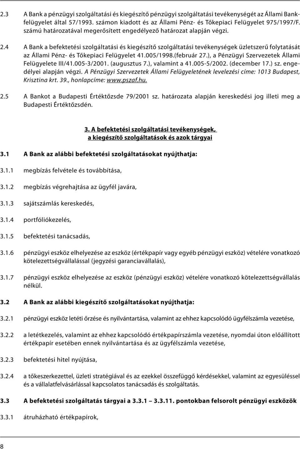4 A Bank a befektetési szolgáltatási és kiegészítő szolgáltatási tevékenységek üzletszerű folytatását az Állami Pénz- és Tőkepiaci Felügyelet 41.005/1998.(február 27.