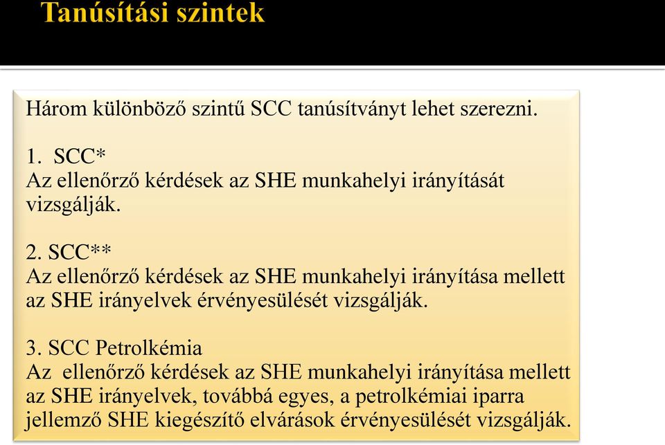 SCC** Az ellenőrző kérdések az SHE munkahelyi irányítása mellett az SHE irányelvek érvényesülését vizsgálják.