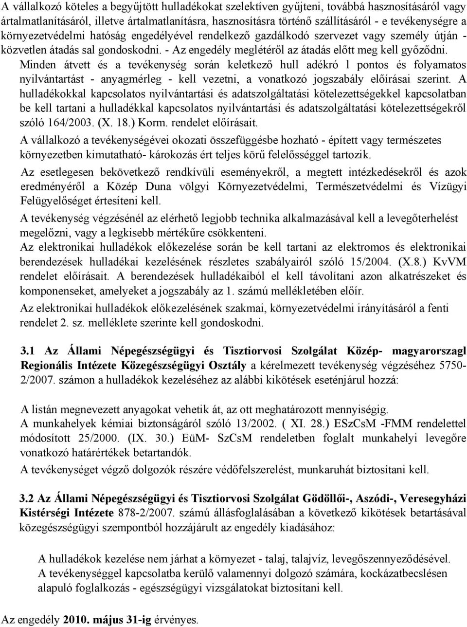 Minden átvett és a tevékenység során keletkező hull adékró l pontos és folyamatos nyilvántartást - anyagmérleg - kell vezetni, a vonatkozó jogszabály előírásai szerint.