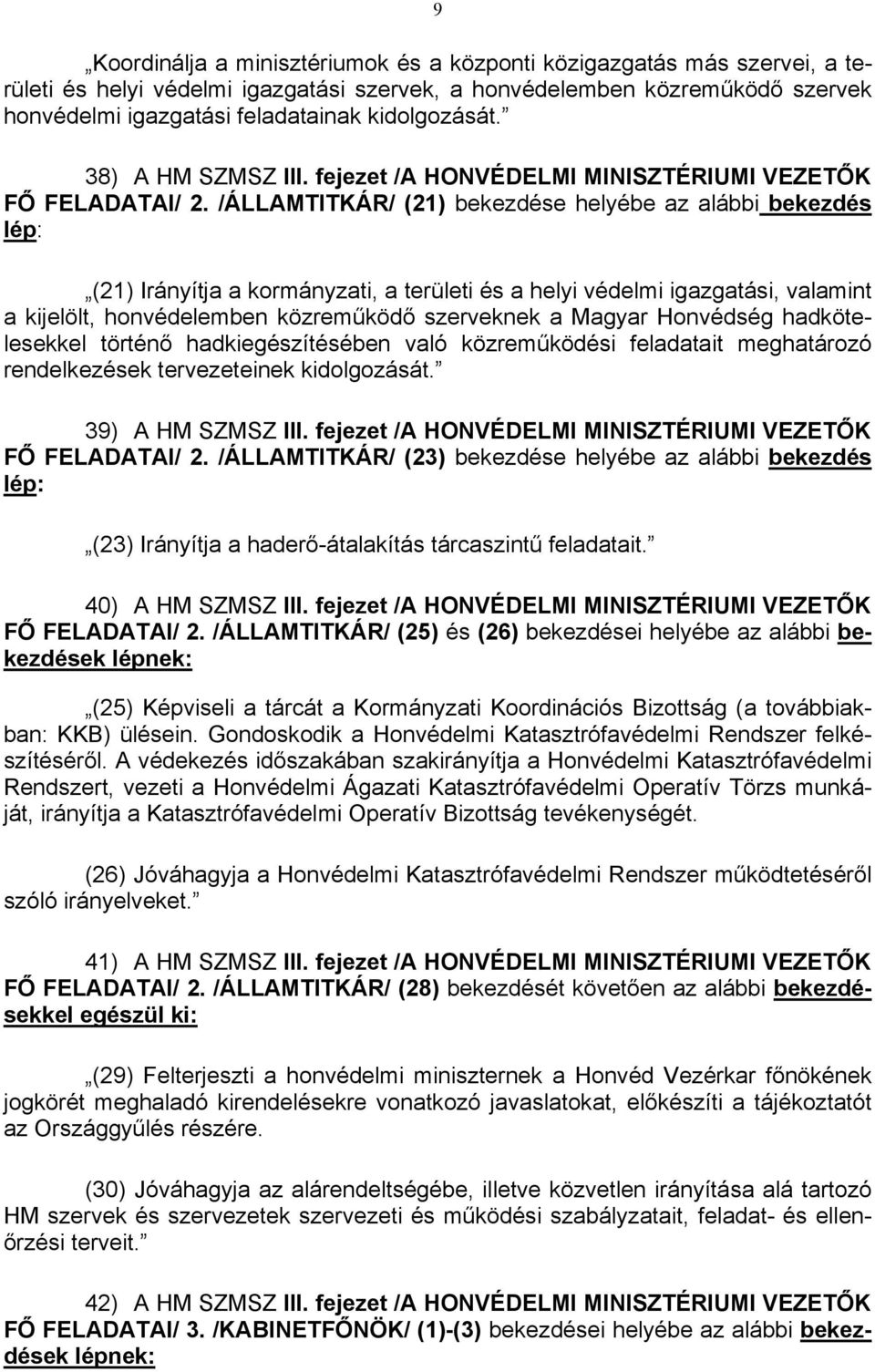 /ÁLLAMTITKÁR/ (21) bekezdése helyébe az alábbi bekezdés lép: (21) Irányítja a kormányzati, a területi és a helyi védelmi igazgatási, valamint a kijelölt, honvédelemben közreműködő szerveknek a Magyar