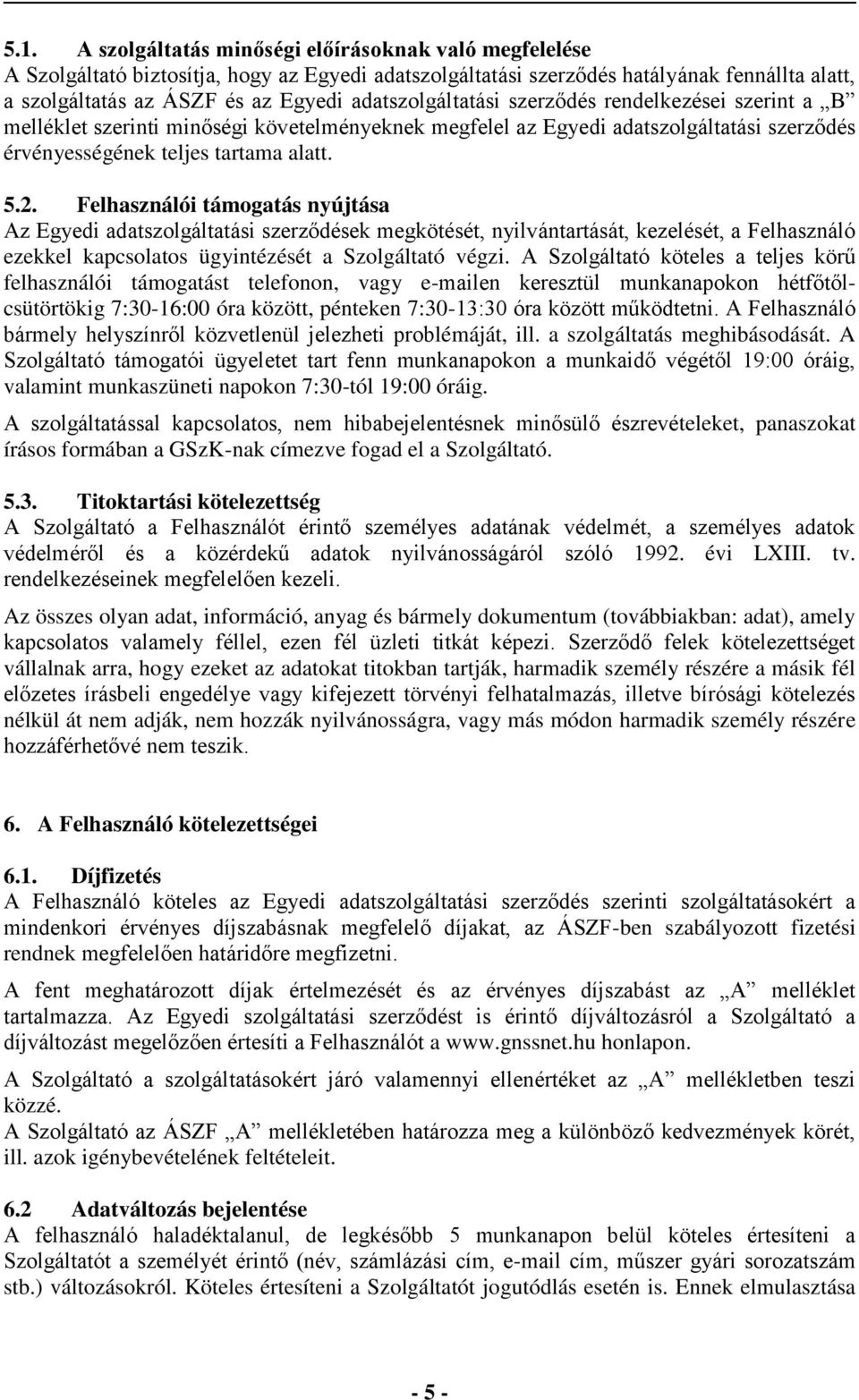 Felhasználói támogatás nyújtása Az Egyedi adatszolgáltatási szerződések megkötését, nyilvántartását, kezelését, a Felhasználó ezekkel kapcsolatos ügyintézését a Szolgáltató végzi.