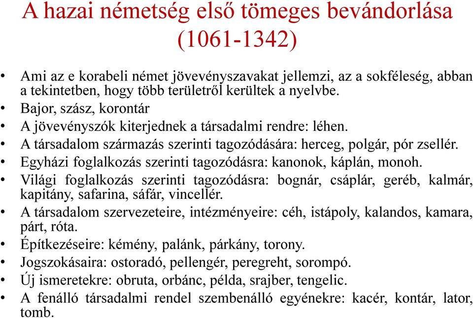 Egyházi foglalkozás szerinti tagozódásra: kanonok, káplán, monoh. Világi foglalkozás szerinti tagozódásra: bognár, csáplár, geréb, kalmár, kapitány, safarina, sáfár, vincellér.