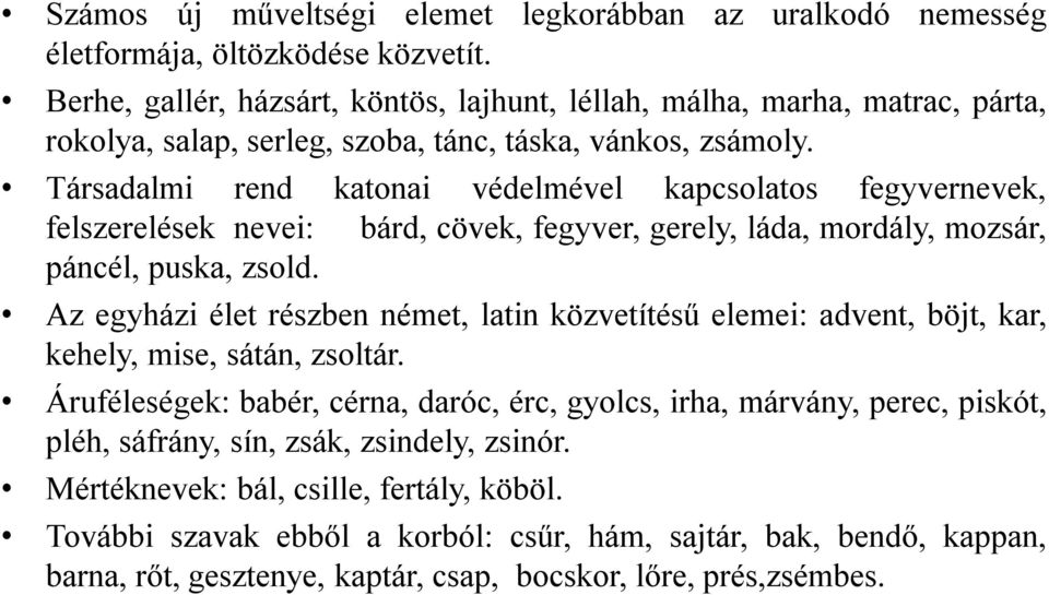 Társadalmi rend katonai védelmével kapcsolatos fegyvernevek, felszerelések nevei: bárd, cövek, fegyver, gerely, láda, mordály, mozsár, páncél, puska, zsold.