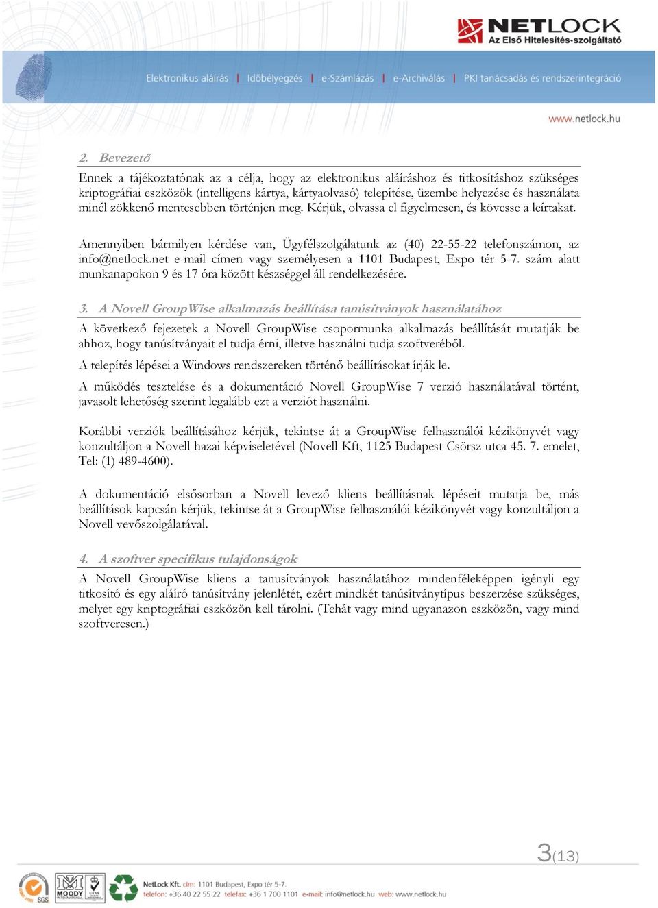 Amennyiben bármilyen kérdése van, Ügyfélszolgálatunk az (40) 22-55-22 telefonszámon, az info@netlock.net e-mail címen vagy személyesen a 1101 Budapest, Expo tér 5-7.