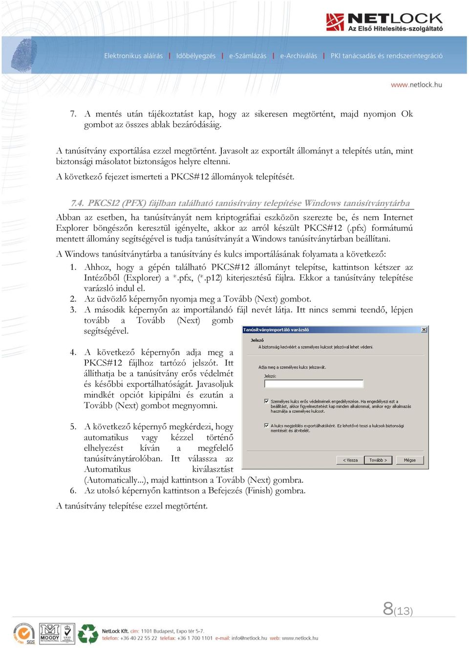 PKCS12 (PFX) fájlban található tanúsítvány telepítése Windows tanúsítványtárba Abban az esetben, ha tanúsítványát nem kriptográfiai eszközön szerezte be, és nem Internet Explorer böngészőn keresztül