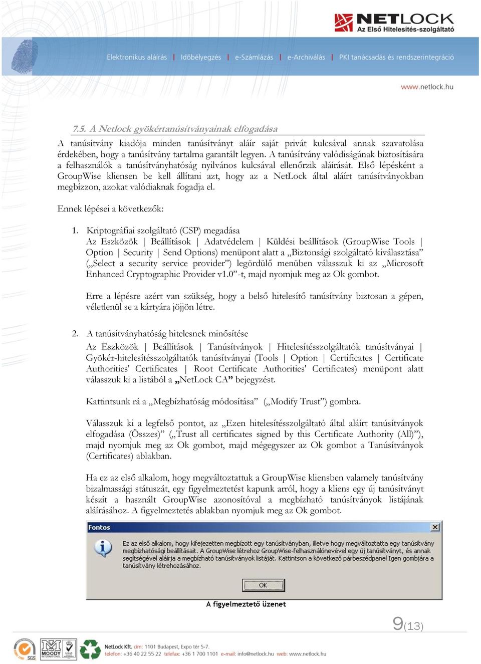 Első lépésként a GroupWise kliensen be kell állítani azt, hogy az a NetLock által aláírt tanúsítványokban megbízzon, azokat valódiaknak fogadja el. Ennek lépései a következők: 1.