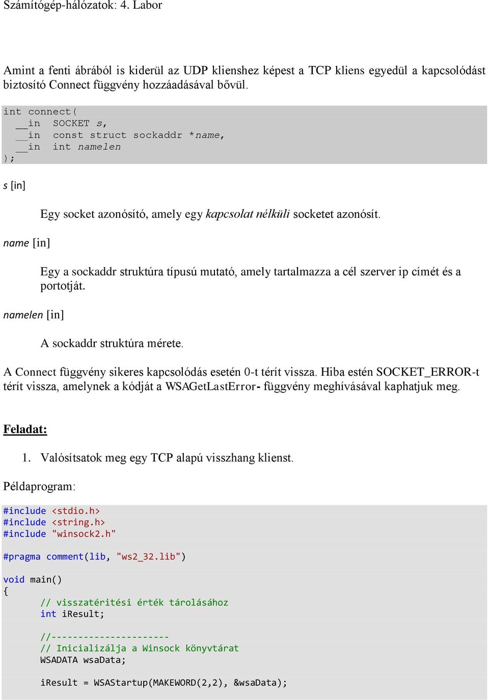 Egy a sockaddr struktúra típusú mutató, amely tartalmazza a cél szerver ip címét és a portotját. A sockaddr struktúra mérete. A Connect függvény sikeres kapcsolódás esetén 0-t térít vissza.