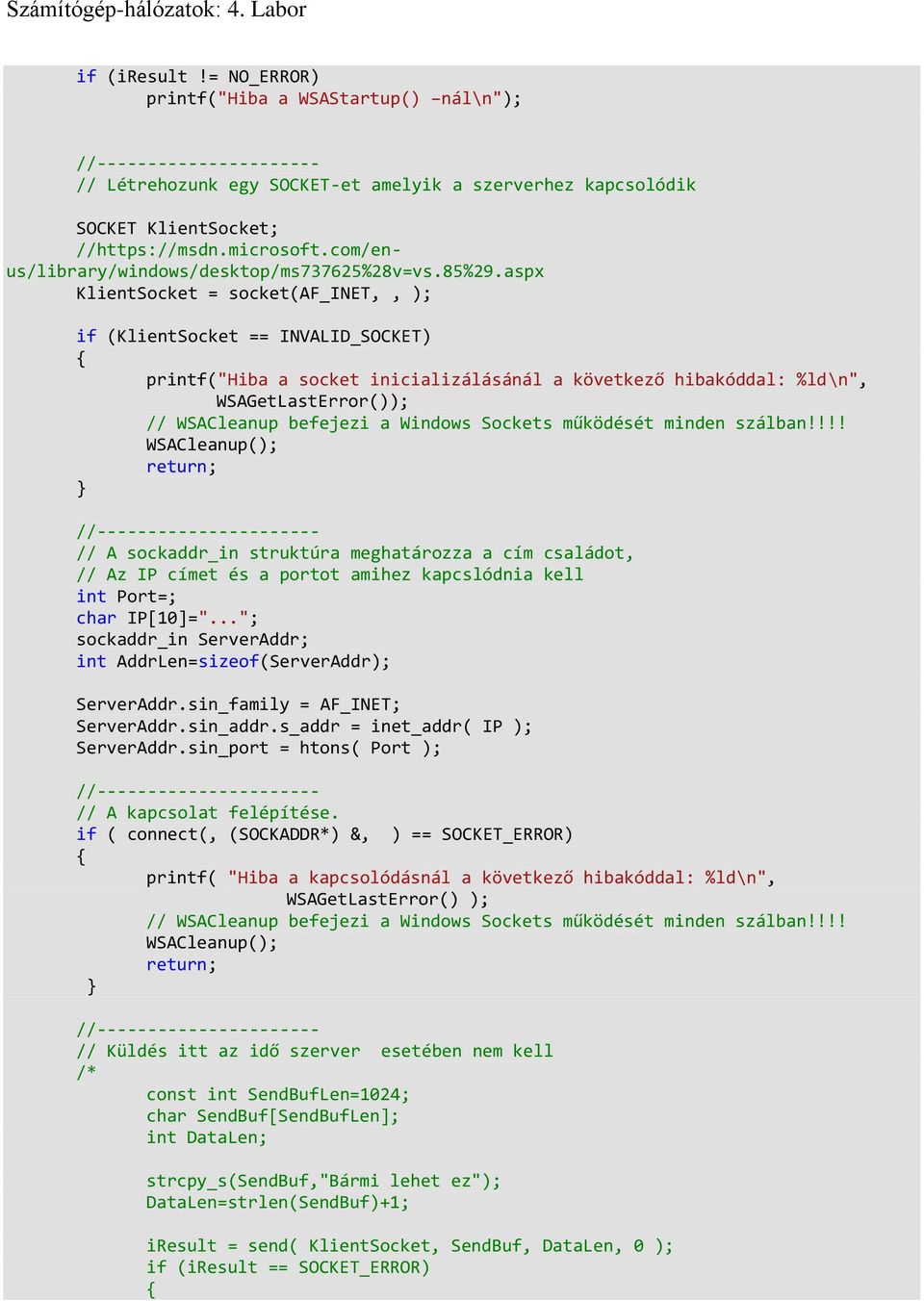 aspx KlientSocket = socket(af_inet,, ); if (KlientSocket == INVALID_SOCKET) printf("hiba a socket inicializálásánál a következő hibakóddal: %ld\n", // A sockaddr_in struktúra meghatározza a cím